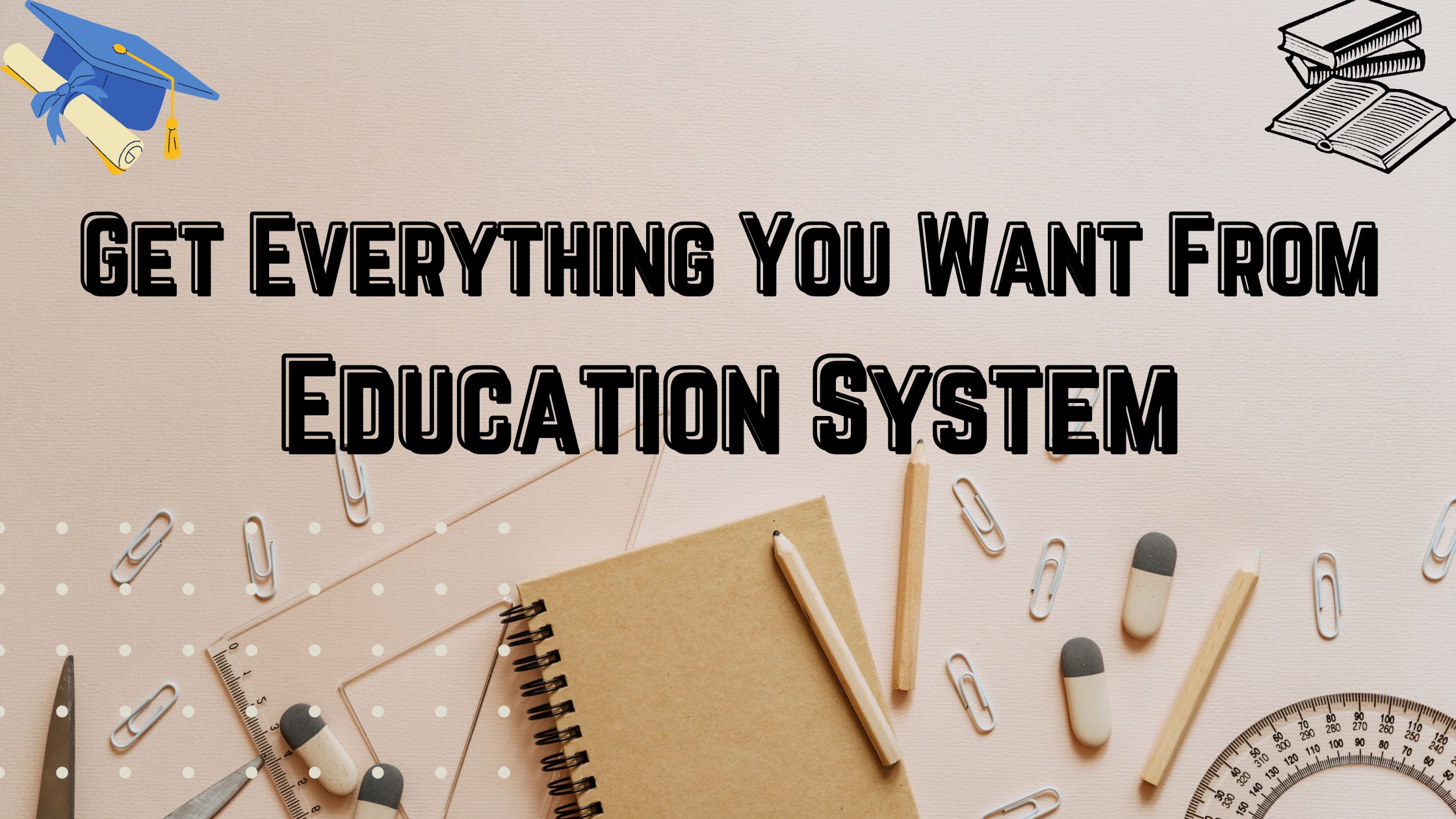 Get Everything You Want From Education System